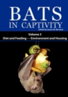 Bats in Captivity : Volume 3 -- Diet and Feeding - Environment and Housing - Book