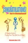 Congratulations! You're Unemployed! a Complete Guide to Finding Your First Job Out of College. - Book