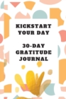 Kickstart Your Day : 30-Day Gratitude Journal: Gratitude Journal - Book