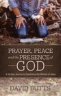 Prayer, Peace and the Presence of God : A 30-Day Journey to Experience the Shalom of Jesus - Book