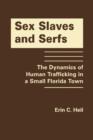 Sex Slaves and Serfs : The Dynamics of Human Trafficking in a Small Florida Town - Book