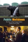Public Meltdown : The Story of the Vermont Yankee Nuclear Power Plant - Book