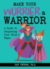 Make Your Worrier a Warrior : A Guide to Conquering Your Child's Fears - Book