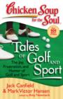 Chicken Soup for the Soul: Tales of Golf and Sport : The Joy, Frustration, and Humor of Golf and Sport - Book