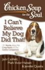 Chicken Soup for the Soul: I Can't Believe My Dog Did That! : 101 Stories about the Crazy Antics of Our Canine Companions - Book