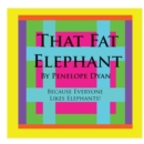 That Fat Elephant---Because Everyone Likes Elephants - Book