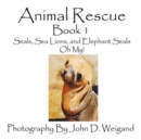 Animal Rescue, Book 1, Seals, Sea Lions And Elephant Seals, Oh My! - Book