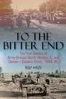 To the Bitter End : The Final Battles of Army Groups North Ukraine, a, Centre, Eastern Front 1944–45 - Book