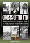 Ghosts of the ETO : American Tactical Deception Units in the European Theater, 1944-1945 - eBook