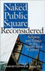 The Naked Public Square Reconsidered : Religion and Politics in the Twenty-first Century - Book