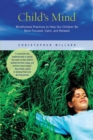 Child's Mind : Mindfulness Practices to Help Our Children Be More Focused, Calm, and Relaxed - Book