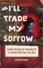 I'll Trade My Sorrow : Trading The Pain of Yesterday for a Journey that Frees Your Soul - Book