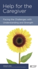 Help for the Caregiver : Facing the Challenges with Understanding and Strength - eBook