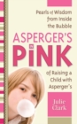 Asperger's in Pink : Pearls of Wisdom from Inside the Bubble of Raising a Child with Asperger's - Book