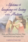 A Lifetime of Laughing and Loving with Autism : New and Revisited Stories that Will Warm and Inspire You - eBook