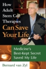 How Adult Stem Cell Therapies Can Save Your Life : Medicine's Best Kept Secret Saved My Life - Book