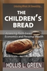 The Children's Bread : Accessing Faith-Based Economics and Personal Wealth by Unlocking Whole Life Stewardship - Book