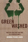 Green Washed : Why We Can't Buy Our Way to a Green Planet - eBook