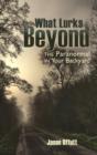 What Lurks Beyond : The Paranormal in Your Backyard - Book