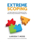 Extreme Scoping : An Agile Approach to Enterprise Data Warehousing & Business Intelligence - Book