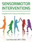 Sensorimotor Interventions : Using Movement to Improve Overall Body Function - Book