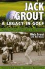Jack Grout - A Legacy in Golf : Pioneer Tour Pro & Teacher to Jack Nicklaus - Book
