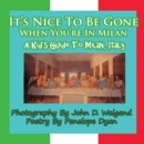 It's Nice to Be Gone When You're in Milan, a Kid's Guide to Milan, Italy - Book