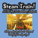 Steam Train! All the Way to Canterbury, England - Book