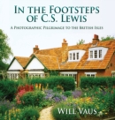 In the Footsteps of C. S. Lewis : A Photographic Pilgrimage to the British Isles - Book
