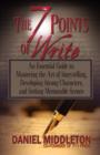 The 7 Points of Write : An Essential Guide to Mastering the Art of Storytelling, Developing Strong Characters, and Setting Memorable Scenes - Book
