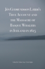 Jon Gudmundsson Laerdi's True Account and the Massacre of Basque Whalers in Iceland in 1615 - Book