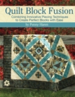 Quilt Block Fusion : Combining Innovative Piecing Techniques to Create Perfect Blocks with Ease - Book