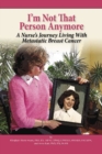 I'm Not That Person Anymore : A Nurse's Journey Living With Metastatic Breast Cancer - Book