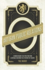 Artisan Public Relations : A Hands-on Guide to Getting Your Food and Beverage Creations the Attention They Deserve - Book