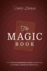 The Magic Book : The Complete Beginners Guide to Anytime, Anywhere Close-Up Magic - Book