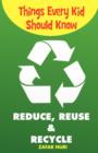 Things Every Kid Should Know-Reduce, Reuse & Recycle - Book