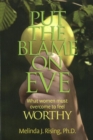 Put the Blame on Eve : What Women Must Overcome to Feel Worthy - Book