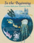 In the Beginning : Creation Myths from Around the World - Book