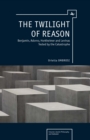 The Twilight of Reason : Benjamin, Adorno, Horkheimer and Levinas Tested by the Catastrophe - Book