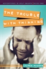 The Trouble with Thinking : Adventures in Self Smarts: Book One - eBook