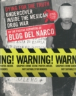 Dying For The Truth : Undercover Inside the Mexican Drug War by the Fugitive Reporters of Blog Del Narco - Book