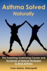 Asthma Solved Naturally : The Surprising Underlying Causes and Hundreds of Natural Strategies to Beat Asthma - Book