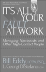 It's All Your Fault at Work! : Managing Narcissists and Other High-Conflict People - Book