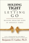 Holding Tight-Letting Go : Raising Healthy Kids in AnxiousTimes - Book