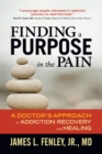 Finding a Purpose in the Pain : A Doctor's Approach to Addiction Recovery and Healing - eBook