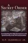 A Secret Order : Investigating the High Strangeness and Synchronicity in the JFK Assassination - eBook
