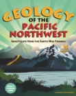 Geology of the Pacific Northwest : Investigate How the Earth Was Formed with 15 Projects - eBook
