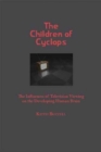 The Children of Cyclops : The Influences of Television Viewing on the Developing Human Brain - Book
