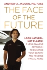 The Face of the Future : Look Natural, Not Plastic: A Less-Invasive Approach to Enhance Your Beauty and Reverse Facial Aging - Book