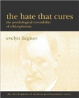 The Hate That Cures : The Psychological Reversibility of Schizophrenia - Book